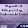36 CEU: Diagnostics & Pathophysiology of Cardiovascular System